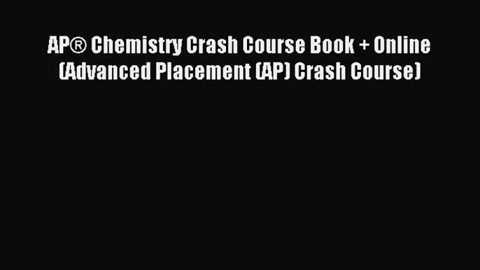 Read AP® Chemistry Crash Course Book + Online (Advanced Placement (AP) Crash Course) Ebook