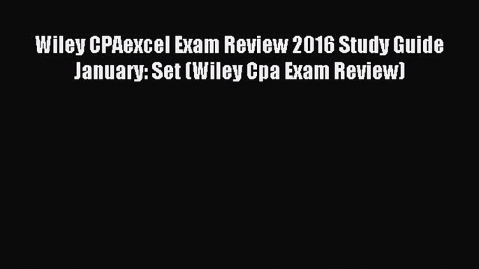 Read Wiley CPAexcel Exam Review 2016 Study Guide January: Set (Wiley Cpa Exam Review) Ebook