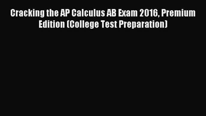 Read Cracking the AP Calculus AB Exam 2016 Premium Edition (College Test Preparation) Ebook