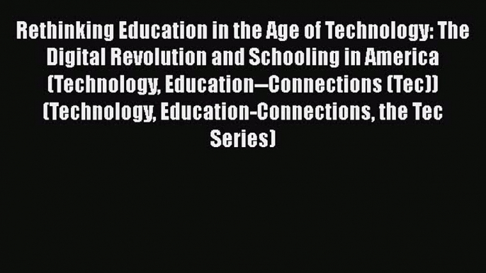 PDF Rethinking Education in the Age of Technology: The Digital Revolution and Schooling in