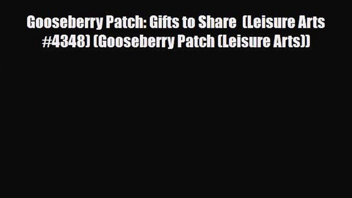 Read ‪Gooseberry Patch: Gifts to Share  (Leisure Arts #4348) (Gooseberry Patch (Leisure Arts))‬