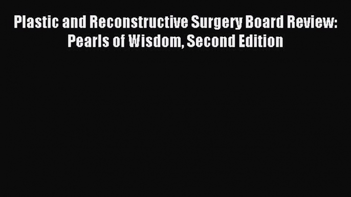 Read Plastic and Reconstructive Surgery Board Review: Pearls of Wisdom Second Edition PDF Online