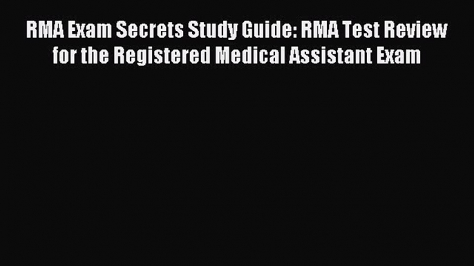 Read RMA Exam Secrets Study Guide: RMA Test Review for the Registered Medical Assistant Exam