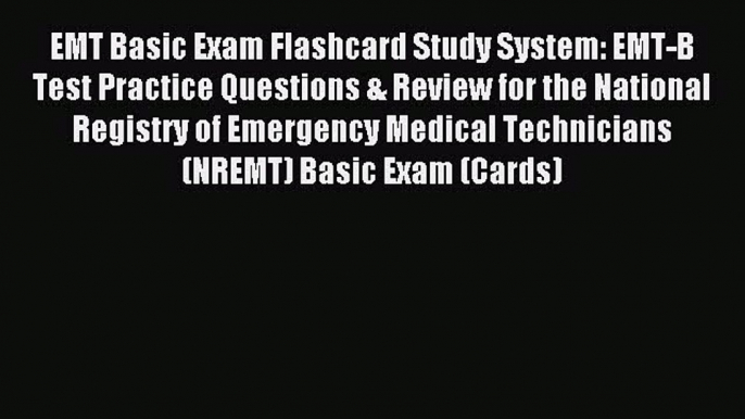 Read EMT Basic Exam Flashcard Study System: EMT-B Test Practice Questions & Review for the