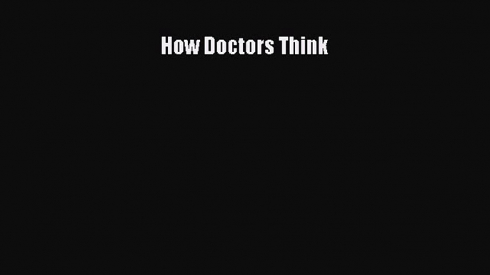 Read How Doctors Think PDF Online