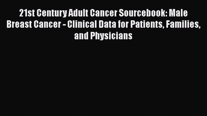 Download 21st Century Adult Cancer Sourcebook: Male Breast Cancer - Clinical Data for Patients