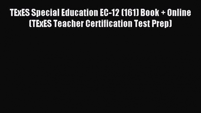 Read TExES Special Education EC-12 (161) Book + Online (TExES Teacher Certification Test Prep)