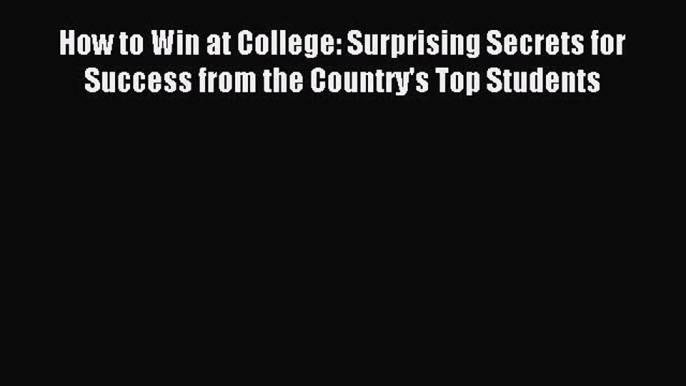 Read How to Win at College: Surprising Secrets for Success from the Country's Top Students