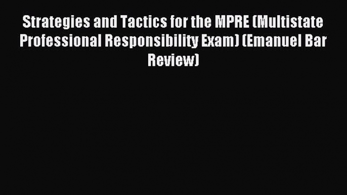 Read Strategies and Tactics for the MPRE (Multistate Professional Responsibility Exam) (Emanuel