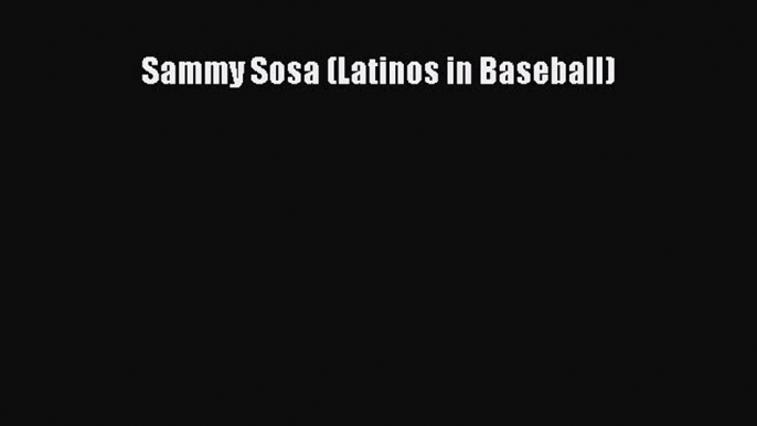 PDF Sammy Sosa (Latinos in Baseball) Free Books