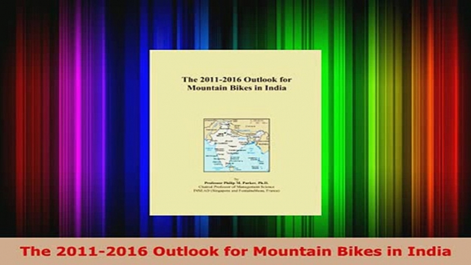 Download  The 20112016 Outlook for Mountain Bikes in India PDF Online