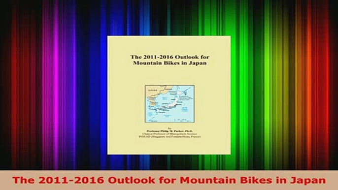 Download  The 20112016 Outlook for Mountain Bikes in Japan Download Online