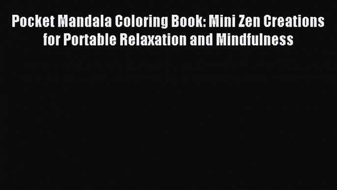 Read Pocket Mandala Coloring Book: Mini Zen Creations for Portable Relaxation and Mindfulness