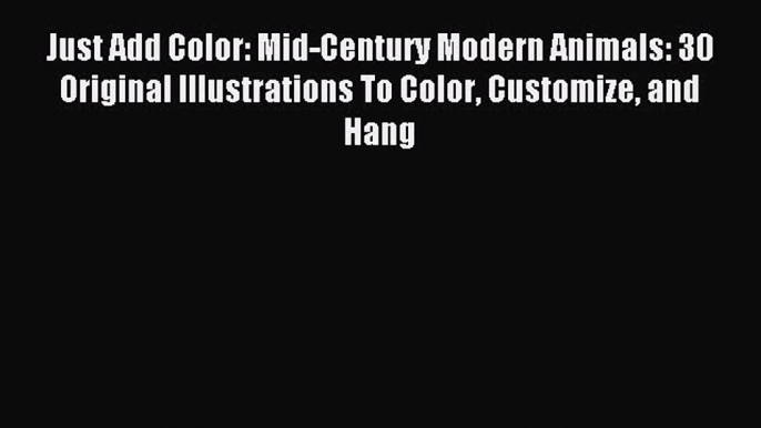 Read Just Add Color: Mid-Century Modern Animals: 30 Original Illustrations To Color Customize