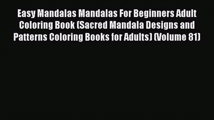 Read Easy Mandalas Mandalas For Beginners Adult Coloring Book (Sacred Mandala Designs and Patterns