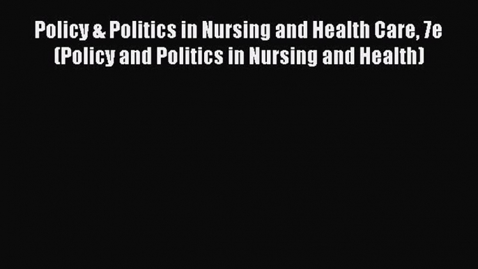 PDF Policy & Politics in Nursing and Health Care 7e (Policy and Politics in Nursing and Health)