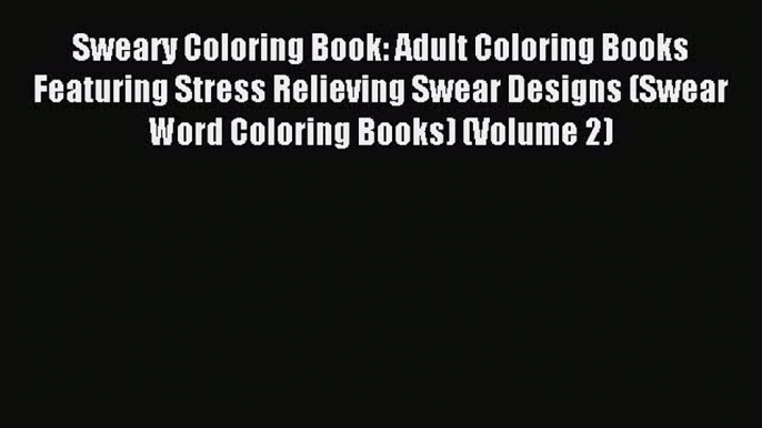 Read Sweary Coloring Book: Adult Coloring Books Featuring Stress Relieving Swear Designs (Swear