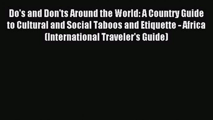 Read Do's and Don'ts Around the World: A Country Guide to Cultural and Social Taboos and Etiquette