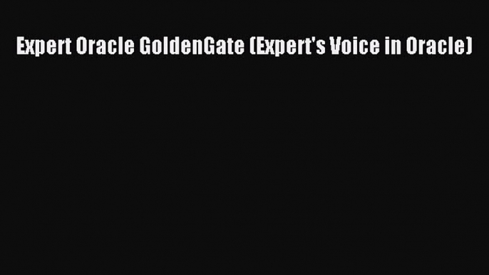 Download Expert Oracle GoldenGate (Expert's Voice in Oracle)  EBook