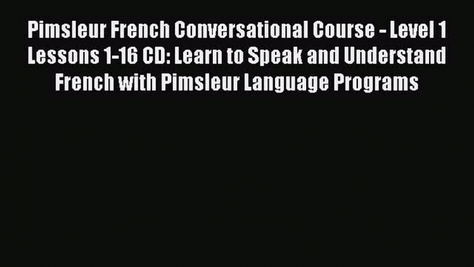 Download Pimsleur French Conversational Course - Level 1 Lessons 1-16 CD: Learn to Speak and