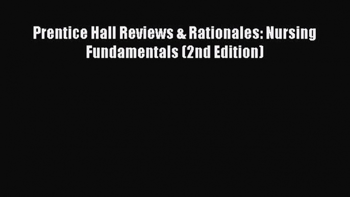 Read Prentice Hall Reviews & Rationales: Nursing Fundamentals (2nd Edition) Ebook