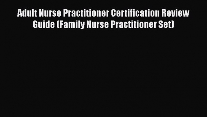 Read Adult Nurse Practitioner Certification Review Guide (Family Nurse Practitioner Set) Ebook