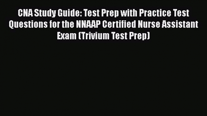 Read CNA Study Guide: Test Prep with Practice Test Questions for the NNAAP Certified Nurse