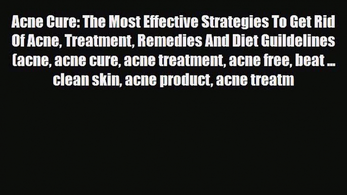 [PDF] Acne Cure: The Most Effective Strategies To Get Rid Of Acne Treatment Remedies And Diet