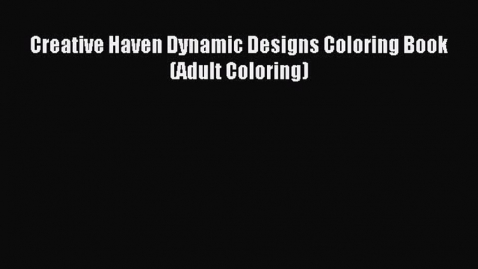 Read Creative Haven Dynamic Designs Coloring Book (Adult Coloring) Ebook Free