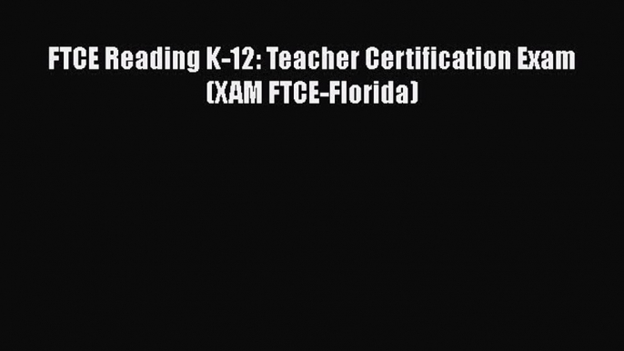 PDF FTCE Reading K-12: Teacher Certification Exam (XAM FTCE-Florida) Free Books