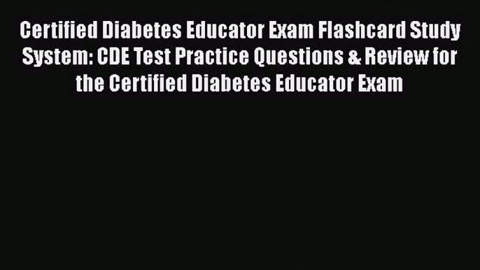 Read Certified Diabetes Educator Exam Flashcard Study System: CDE Test Practice Questions &