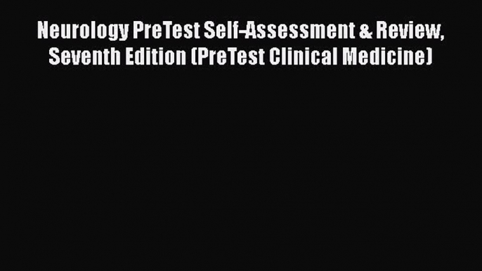 Read Neurology PreTest Self-Assessment & Review Seventh Edition (PreTest Clinical Medicine)