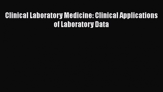 Read Clinical Laboratory Medicine: Clinical Applications of Laboratory Data Ebook