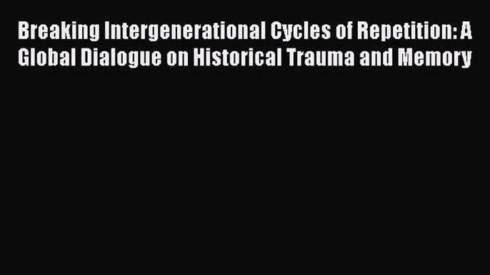 [PDF] Breaking Intergenerational Cycles of Repetition: A Global Dialogue on Historical Trauma