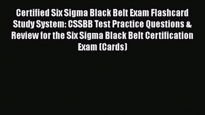 Download Certified Six Sigma Black Belt Exam Flashcard Study System: CSSBB Test Practice Questions