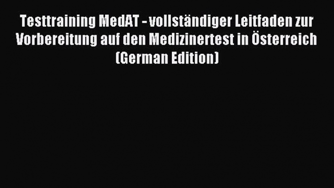 Download Testtraining MedAT - vollständiger Leitfaden zur Vorbereitung auf den Medizinertest