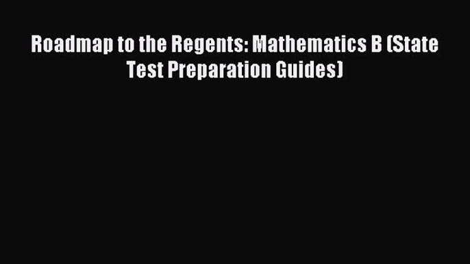 Download Roadmap to the Regents: Mathematics B (State Test Preparation Guides) Ebook Online