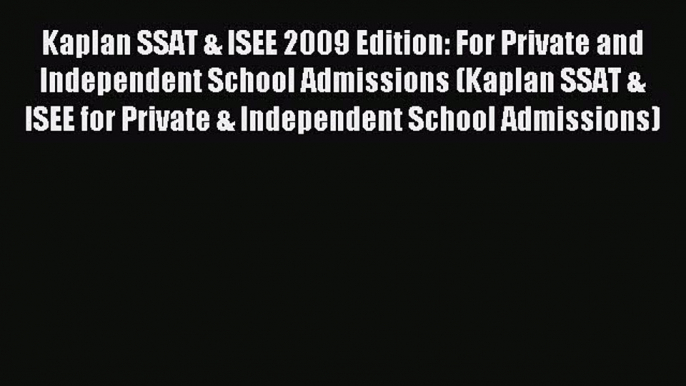 Read Kaplan SSAT & ISEE 2009 Edition: For Private and Independent School Admissions (Kaplan