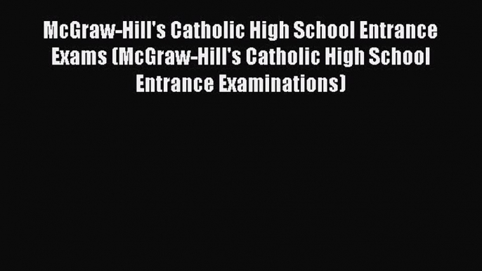 Read McGraw-Hill's Catholic High School Entrance Exams (McGraw-Hill's Catholic High School