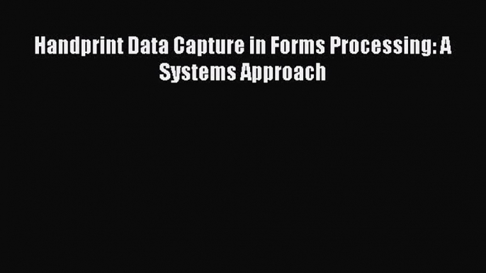 PDF Handprint Data Capture in Forms Processing: A Systems Approach  EBook