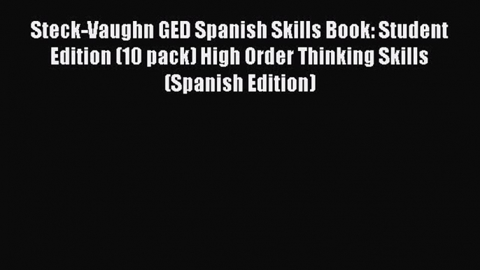 Read Steck-Vaughn GED Spanish Skills Book: Student Edition (10 pack) High Order Thinking Skills