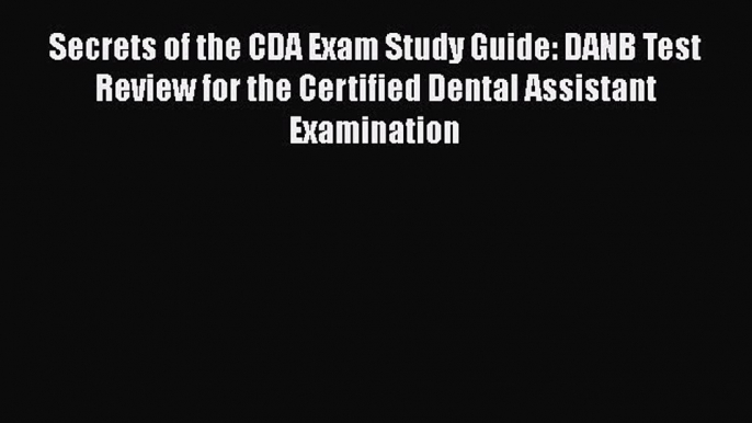 Read Secrets of the CDA Exam Study Guide: DANB Test Review for the Certified Dental Assistant