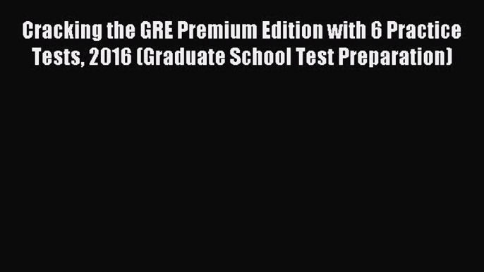 Read Cracking the GRE Premium Edition with 6 Practice Tests 2016 (Graduate School Test Preparation)