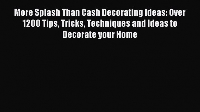 Read More Splash Than Cash Decorating Ideas: Over 1200 Tips Tricks Techniques and Ideas to