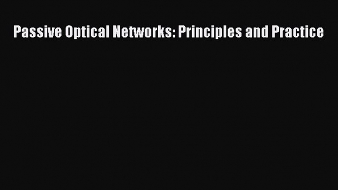 Read Passive Optical Networks: Principles and Practice Ebook Free