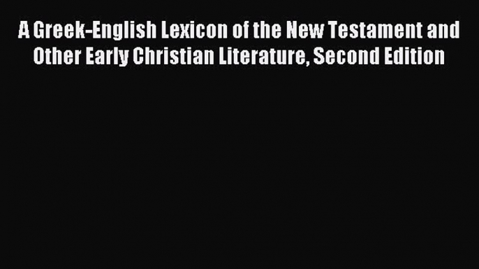 Read A Greek-English Lexicon of the New Testament and Other Early Christian Literature Second