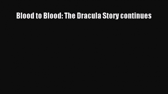 Read Blood to Blood: The Dracula Story continues Ebook Free