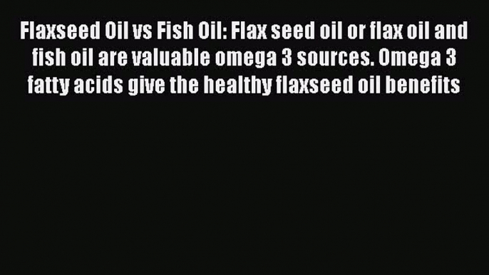 Download Flaxseed Oil vs Fish Oil: Flax seed oil or flax oil and fish oil are valuable omega