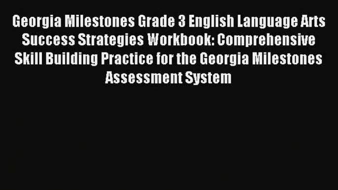 Read Georgia Milestones Grade 3 English Language Arts Success Strategies Workbook: Comprehensive