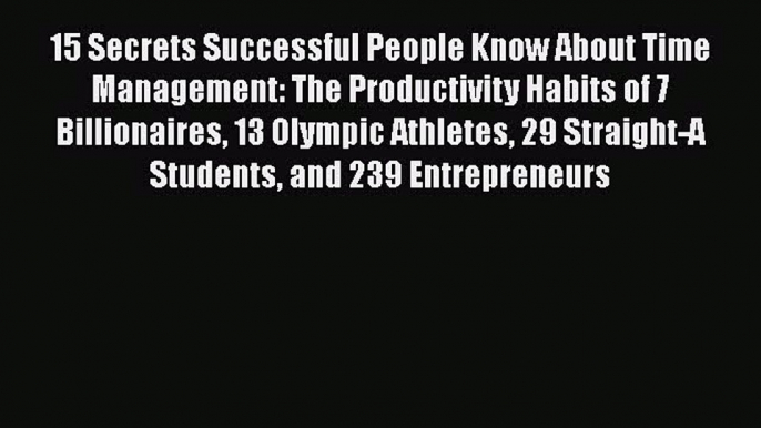 [PDF] 15 Secrets Successful People Know About Time Management: The Productivity Habits of 7